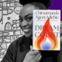 A Call to Make Your Dream Count: A Peek into and Lessons from Chimamanda Ngozi Adichie’s New Book